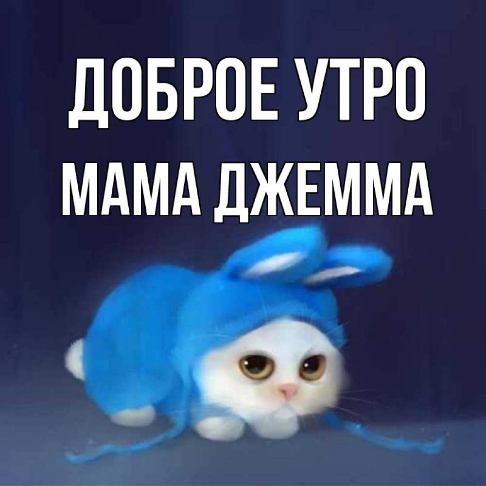 Открытка на каждый день с именем, Мама-Джемма Доброе утро открытки красивые скачать бесплатно Прикольная открытка с пожеланием онлайн скачать бесплатно 