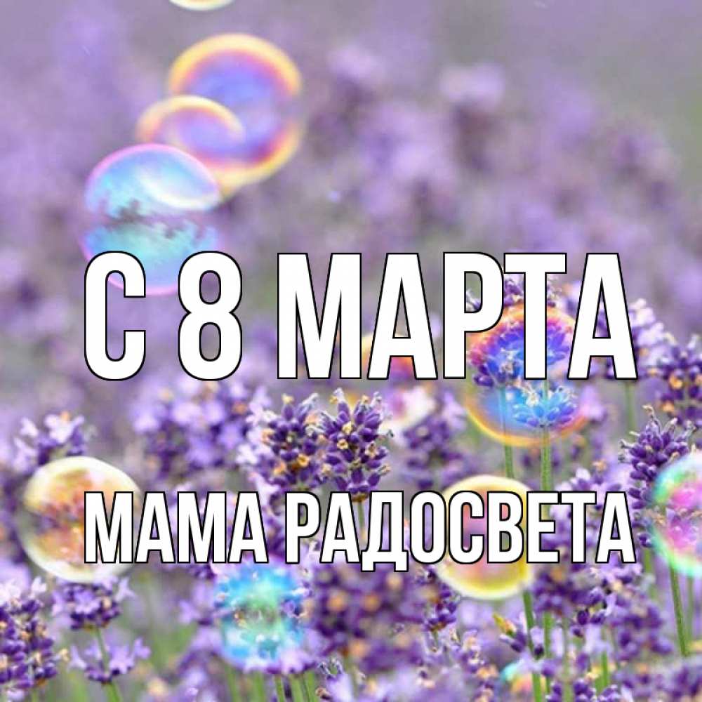Открытка на каждый день с именем, Мама-Радосвета С 8 марта цветы Прикольная открытка с пожеланием онлайн скачать бесплатно 
