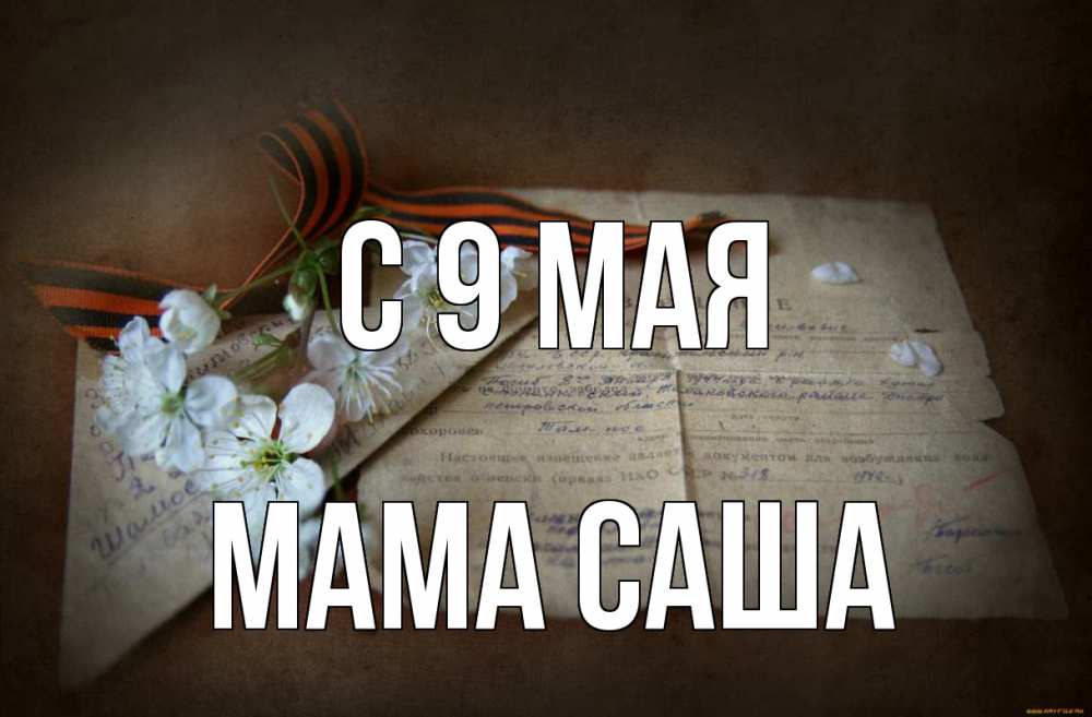 Открытка на каждый день с именем, Мама-Саша С 9 мая 9 мая Прикольная открытка с пожеланием онлайн скачать бесплатно 