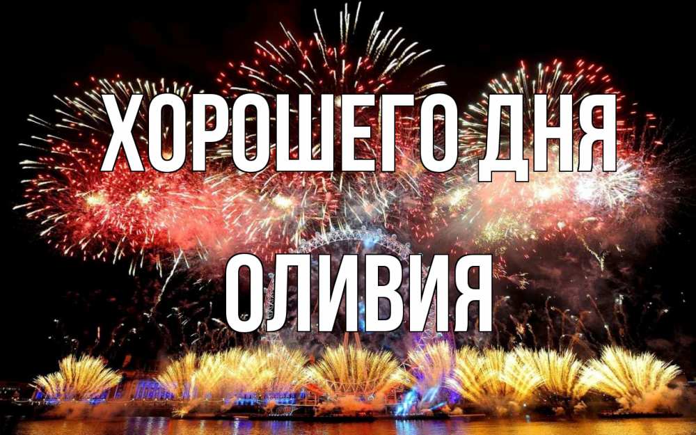Открытка на каждый день с именем, Оливия Хорошего дня Фейрверг 2 Прикольная открытка с пожеланием онлайн скачать бесплатно 