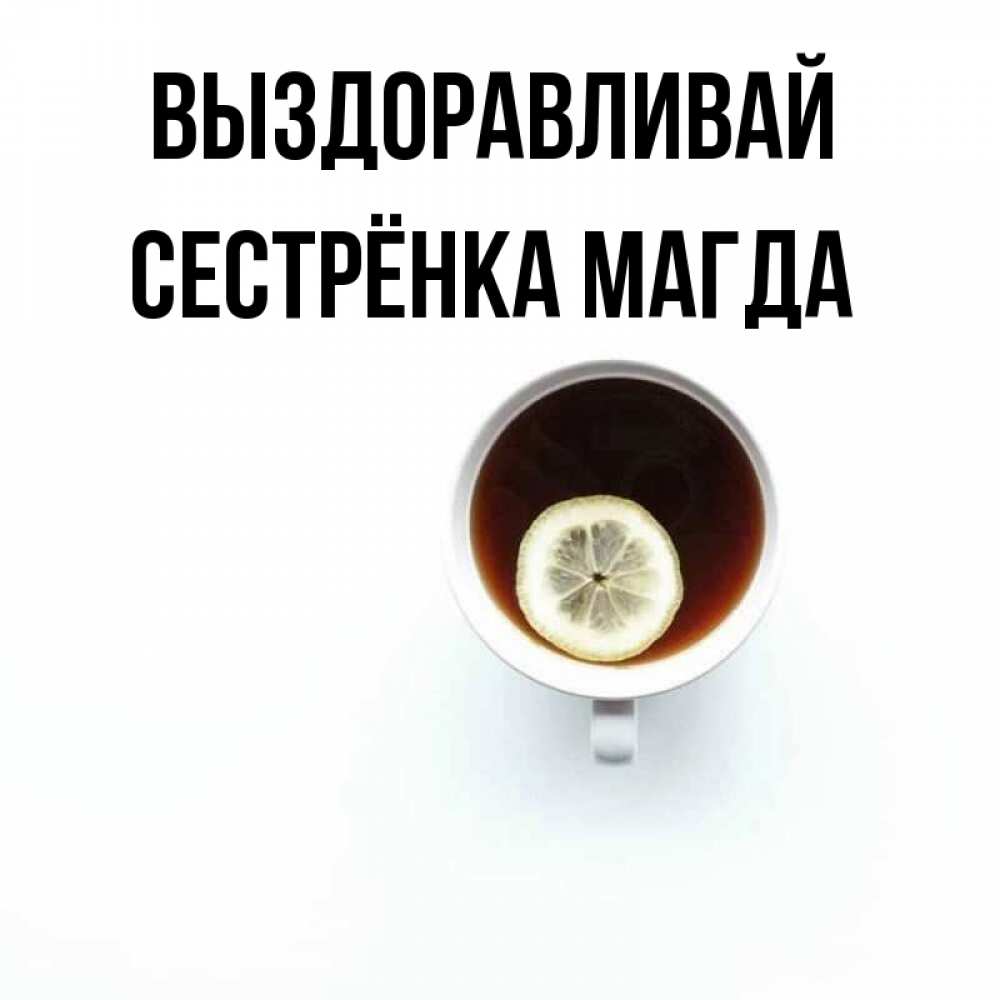 Открытка на каждый день с именем, Сестрёнка-Магда Выздоравливай простая открытка Прикольная открытка с пожеланием онлайн скачать бесплатно 