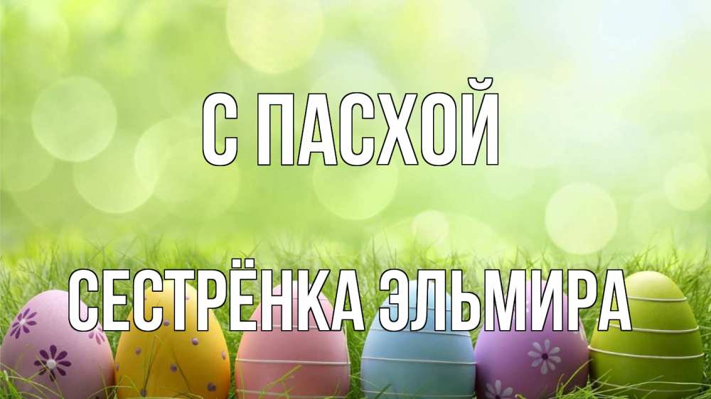 Открытка на каждый день с именем, Сестрёнка-Эльмира С пасхой с пасхой Прикольная открытка с пожеланием онлайн скачать бесплатно 