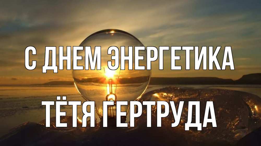 Открытка на каждый день с именем, Тётя-Гертруда С днем энергетика лампа Прикольная открытка с пожеланием онлайн скачать бесплатно 