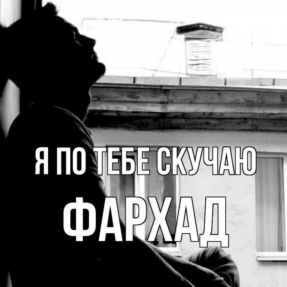 Открытка на каждый день с именем, Фархад Я по тебе скучаю скучно ему Прикольная открытка с пожеланием онлайн скачать бесплатно 
