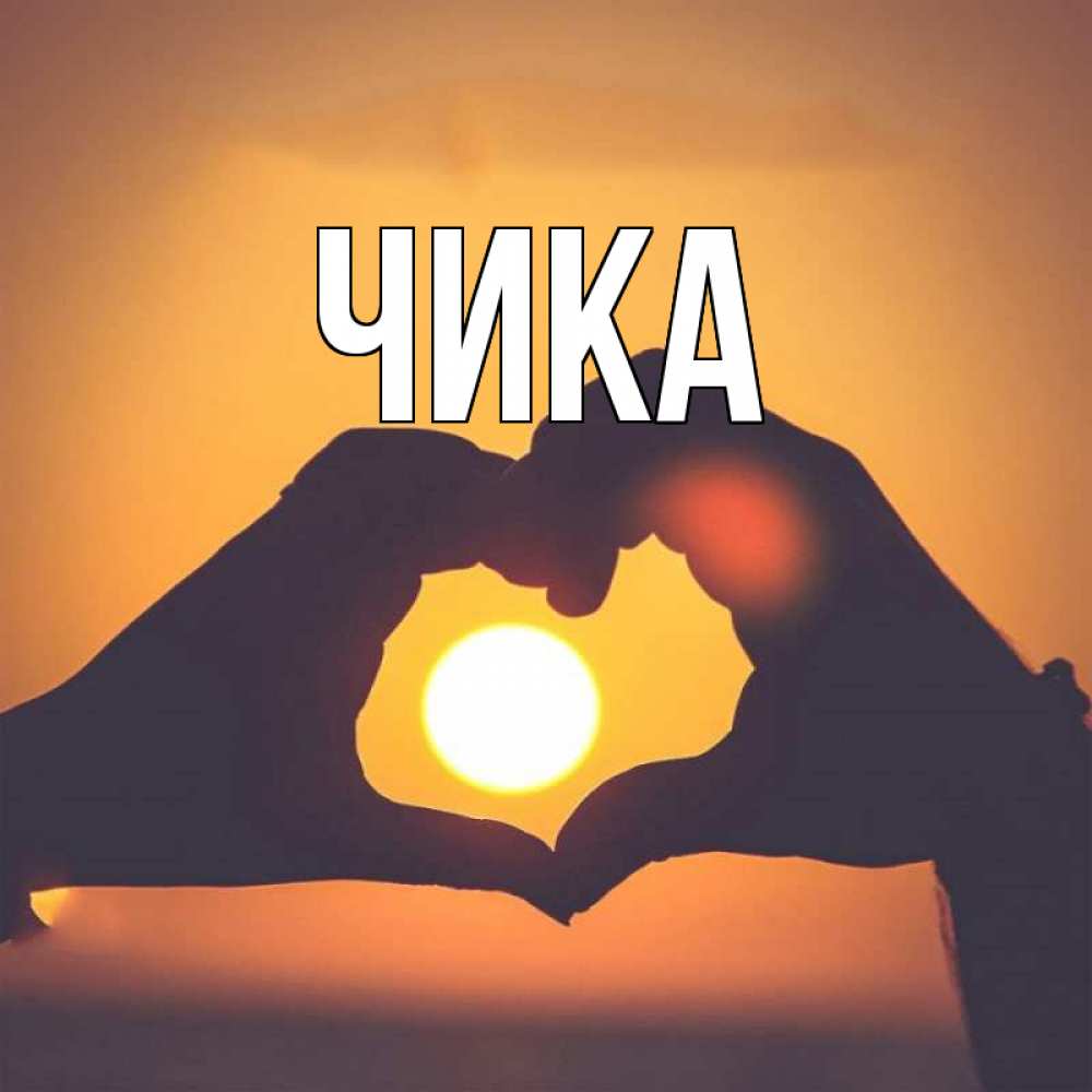 Открытка на каждый день с именем, Чика Главная садится солнце Прикольная открытка с пожеланием онлайн скачать бесплатно 