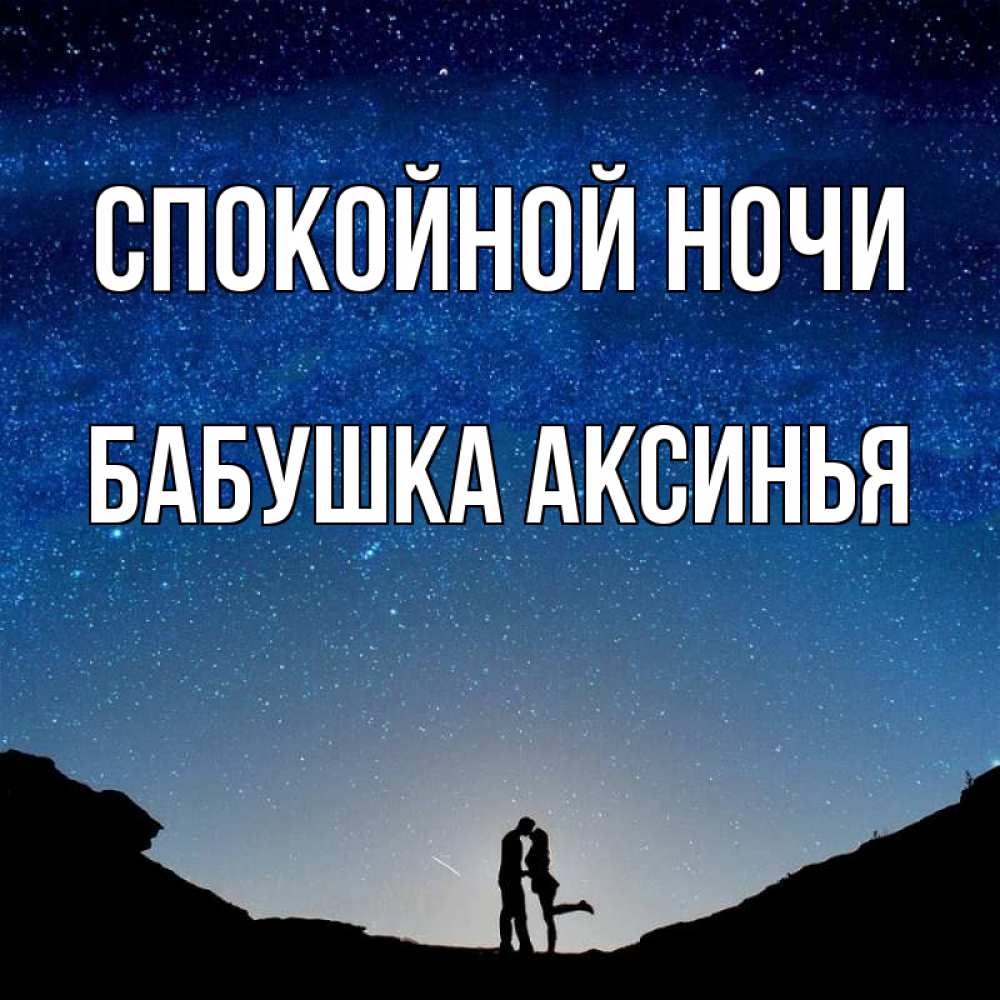 Открытка на каждый день с именем, Бабушка-Аксинья Спокойной ночи звездное небо и люди Прикольная открытка с пожеланием онлайн скачать бесплатно 
