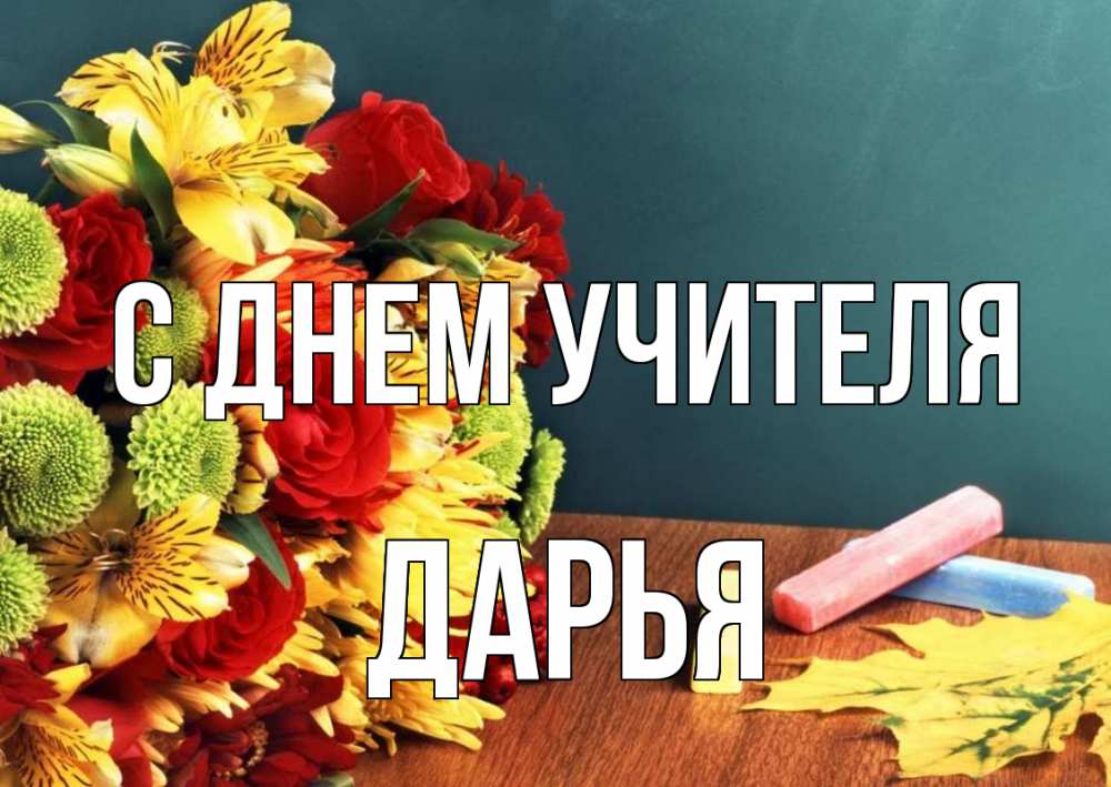 Открытка на каждый день с именем, Дарья С днем учителя цветы, мел Прикольная открытка с пожеланием онлайн скачать бесплатно 