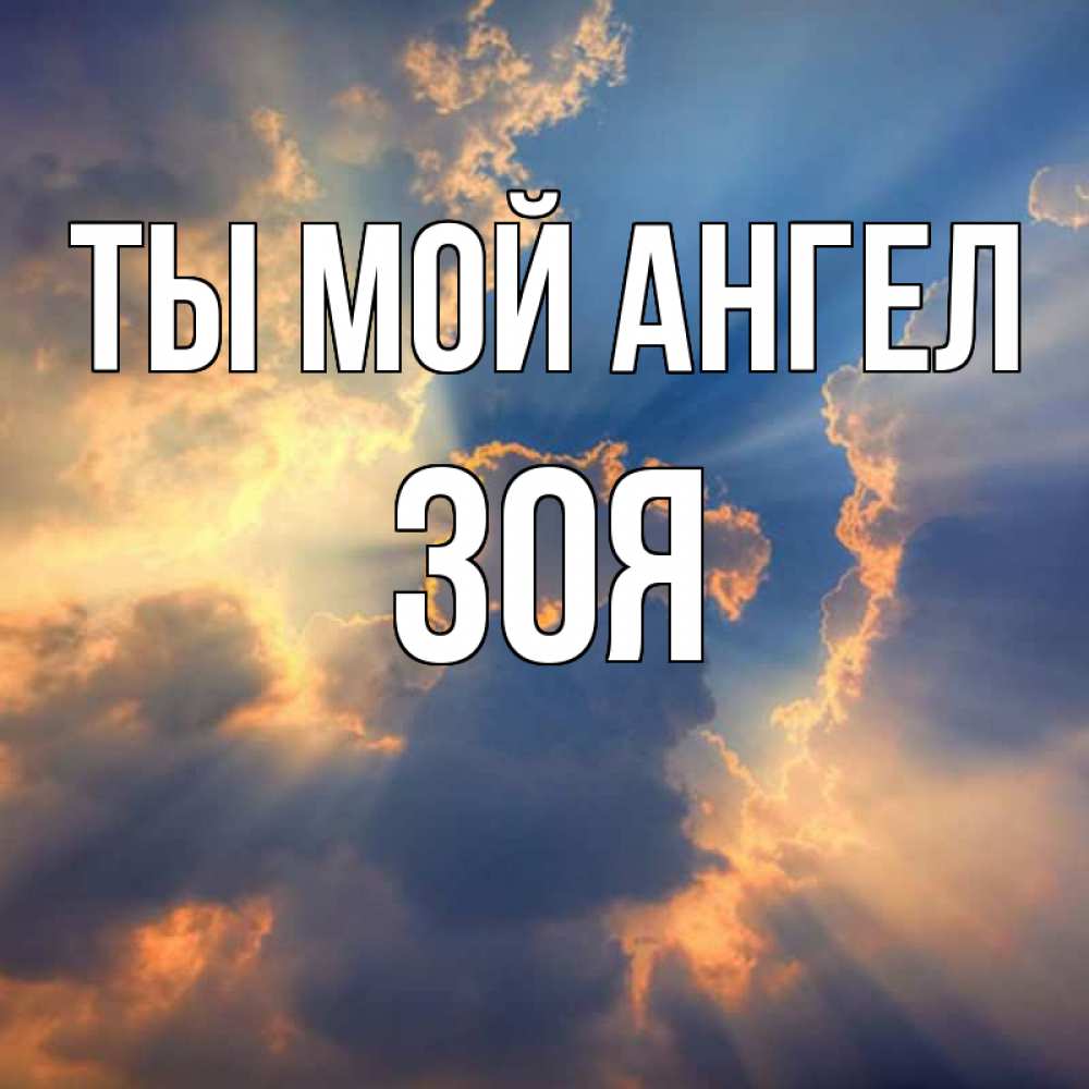 Открытка на каждый день с именем, Зоя Ты мой ангел ангельский свет сквозь облака Прикольная открытка с пожеланием онлайн скачать бесплатно 