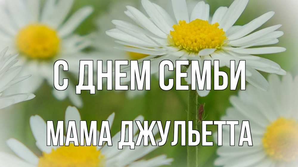 Открытка на каждый день с именем, Мама-Джульетта С днем семьи с днем семьи  1 Прикольная открытка с пожеланием онлайн скачать бесплатно 