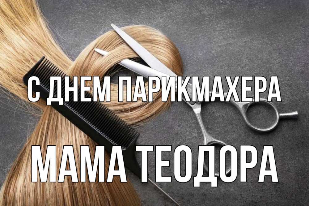Открытка на каждый день с именем, Мама-Теодора С днем парикмахера волосы Прикольная открытка с пожеланием онлайн скачать бесплатно 