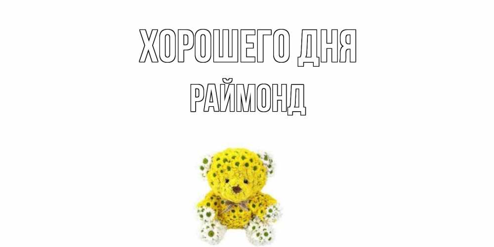 Открытка на каждый день с именем, Раймонд Хорошего дня позитивного настроения вам Прикольная открытка с пожеланием онлайн скачать бесплатно 