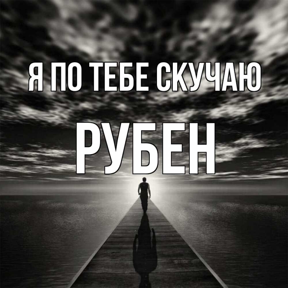 Открытка на каждый день с именем, Рубен Я по тебе скучаю к тебе Прикольная открытка с пожеланием онлайн скачать бесплатно 