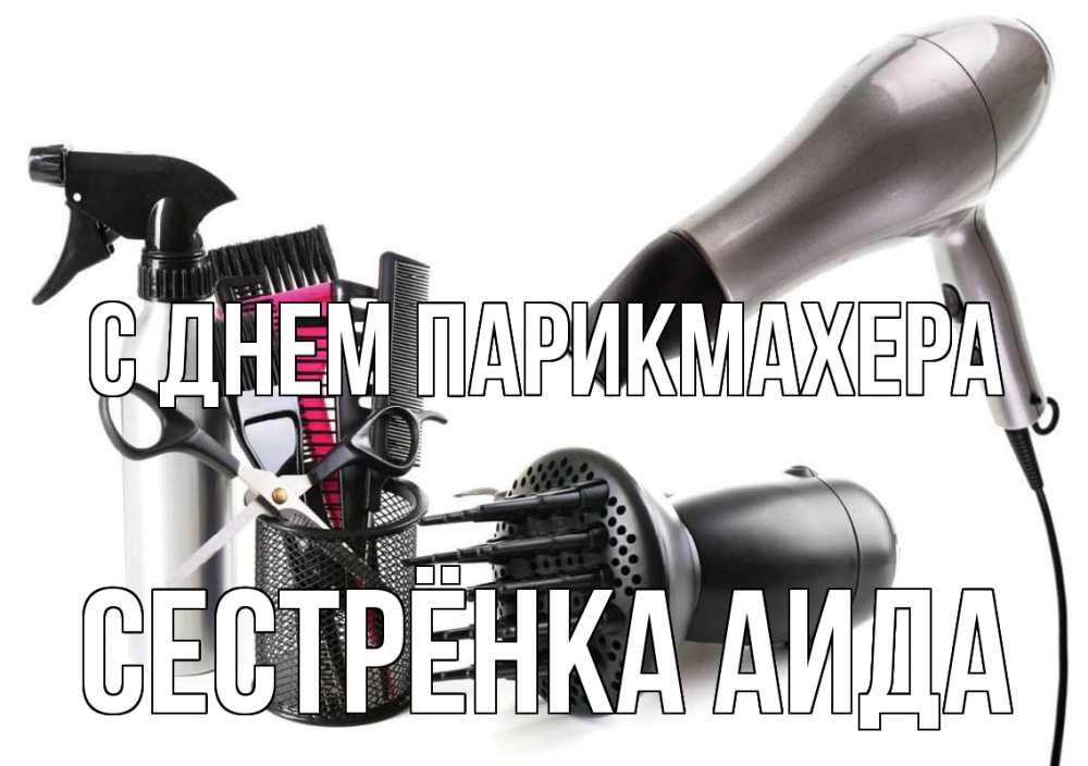 Открытка на каждый день с именем, Сестрёнка-Аида С днем парикмахера расческа фен Прикольная открытка с пожеланием онлайн скачать бесплатно 