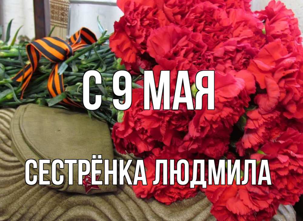 Открытка на каждый день с именем, Сестрёнка-Людмила С 9 мая 9 мая Прикольная открытка с пожеланием онлайн скачать бесплатно 