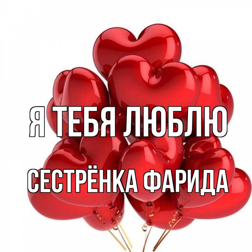 Открытка на каждый день с именем, Сестрёнка-Фарида Я тебя люблю бордовые шары Прикольная открытка с пожеланием онлайн скачать бесплатно 