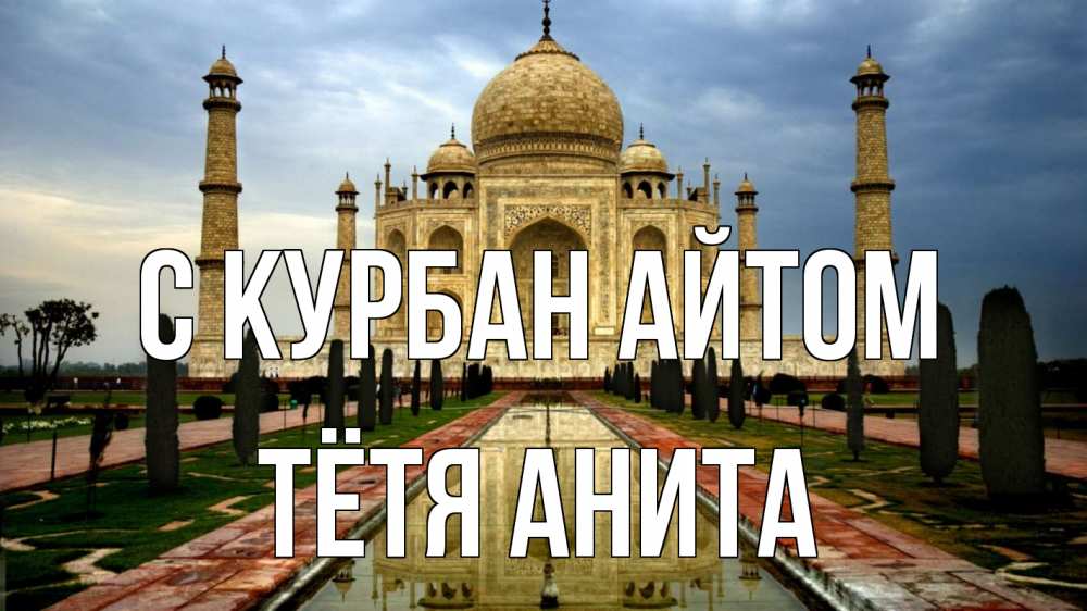 Открытка на каждый день с именем, Тётя-Анита С курбан айтом тадж махал Прикольная открытка с пожеланием онлайн скачать бесплатно 