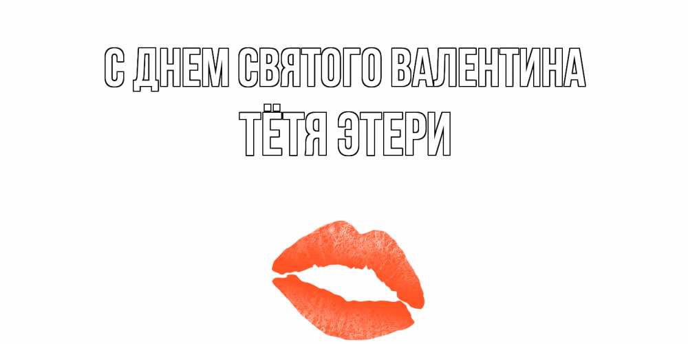 Открытка на каждый день с именем, Тётя-Этери С днем Святого Валентина губы на день всех влюбленных Прикольная открытка с пожеланием онлайн скачать бесплатно 