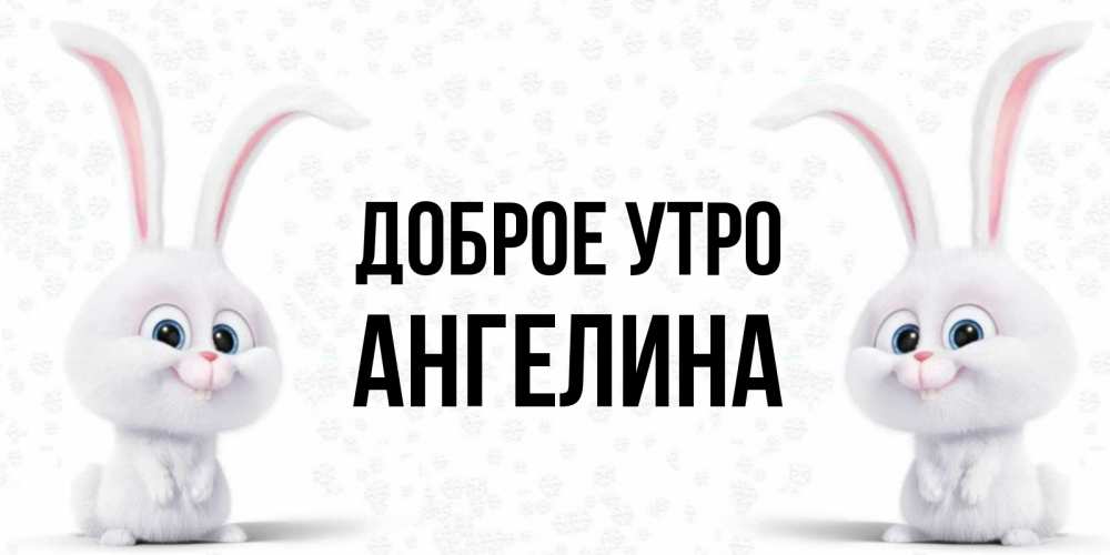 Открытка на каждый день с именем, Ангелина Доброе утро кролики с длинными ушками Прикольная открытка с пожеланием онлайн скачать бесплатно 