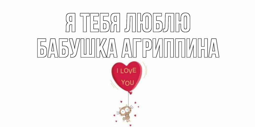 Открытка на каждый день с именем, Бабушка-Агриппина Я тебя люблю кот, сердце Прикольная открытка с пожеланием онлайн скачать бесплатно 