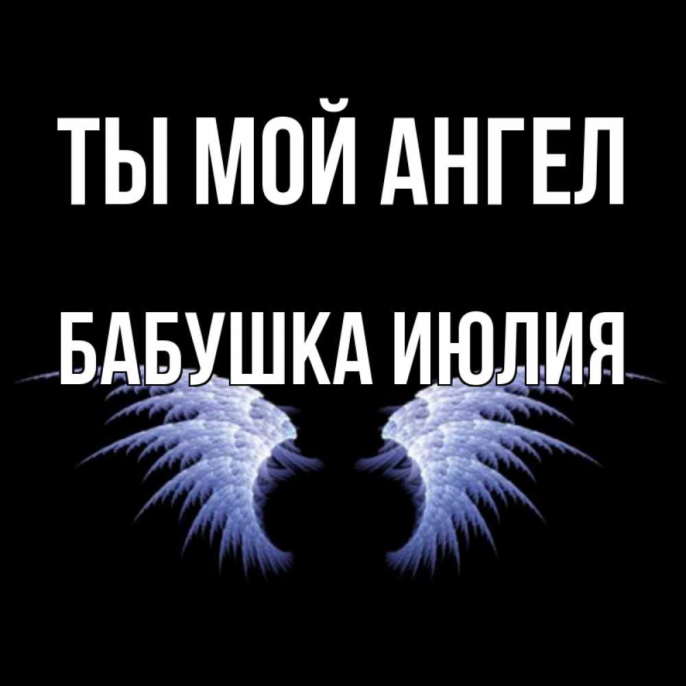 Открытка на каждый день с именем, Бабушка-Июлия Ты мой ангел ангельские крылья на черном фоне Прикольная открытка с пожеланием онлайн скачать бесплатно 