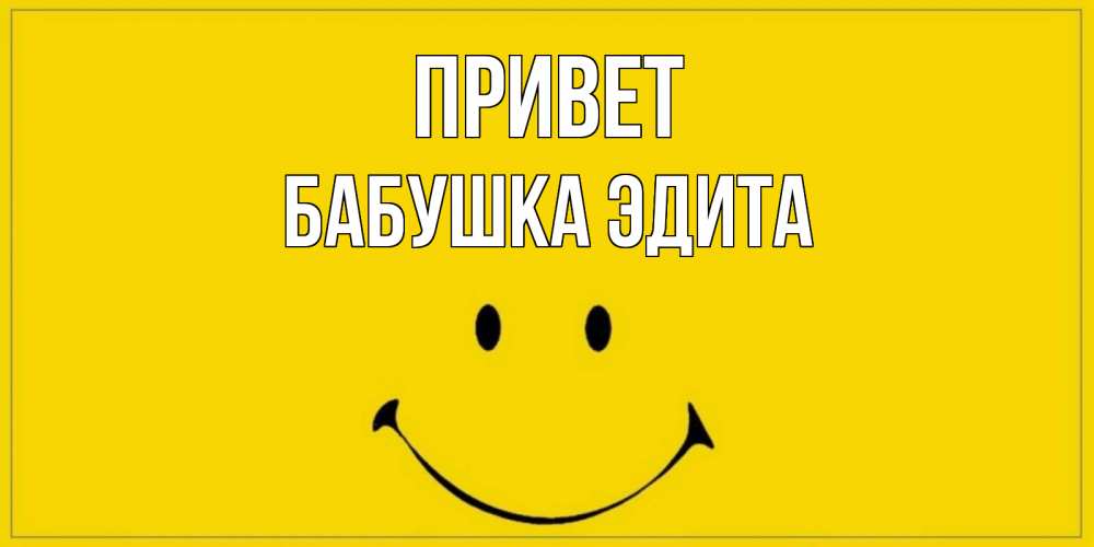 Открытка на каждый день с именем, Бабушка-Эдита Привет смайл Прикольная открытка с пожеланием онлайн скачать бесплатно 