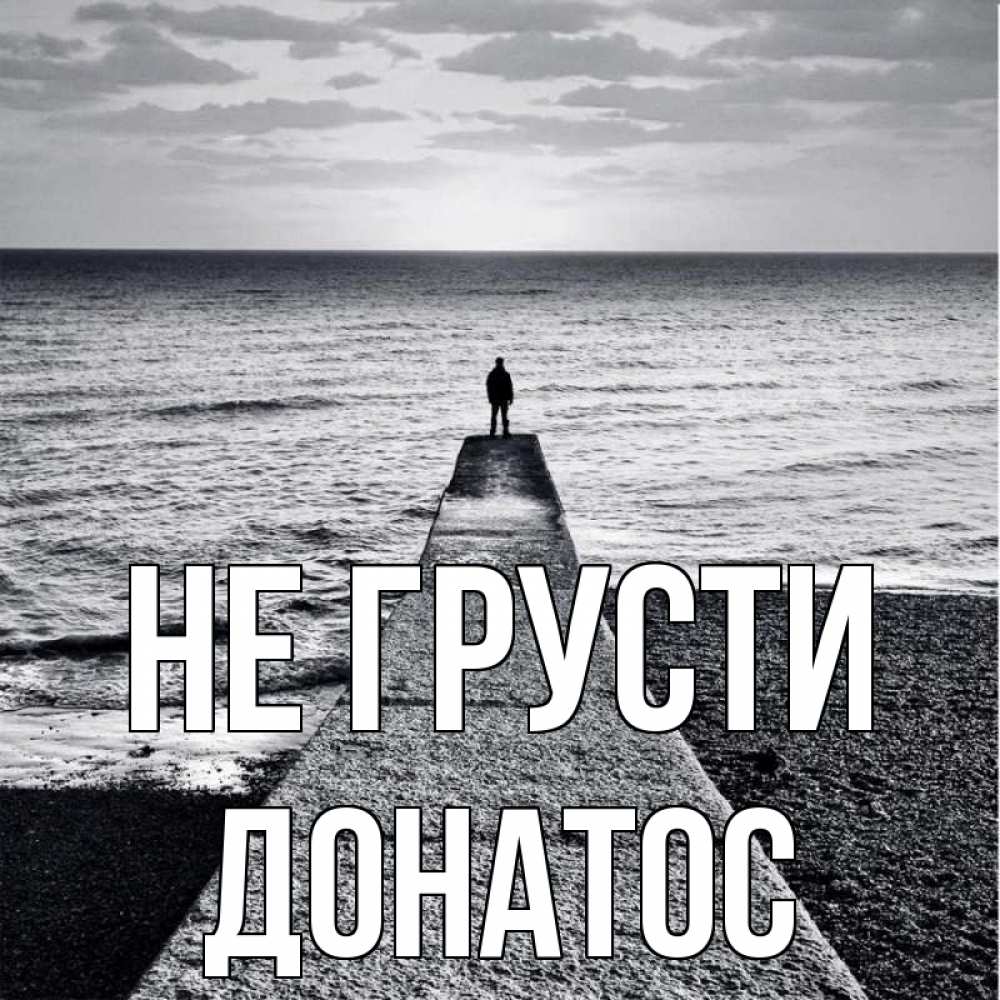 Открытка на каждый день с именем, Донатос Не грусти море Прикольная открытка с пожеланием онлайн скачать бесплатно 