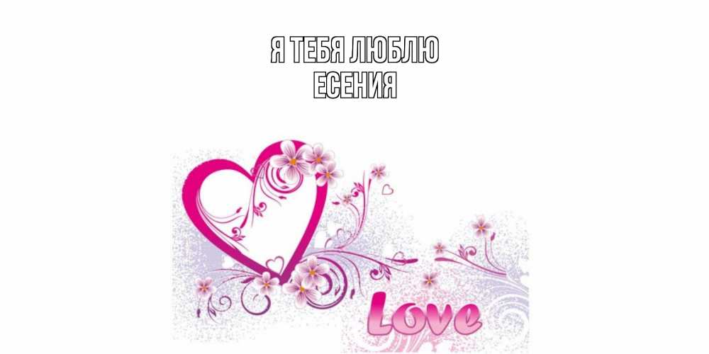 Открытка на каждый день с именем, Есения Я тебя люблю признаюсь тебе в любви Прикольная открытка с пожеланием онлайн скачать бесплатно 