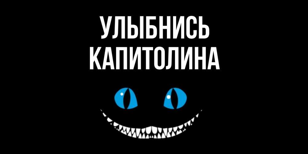 Открытка на каждый день с именем, Капитолина Улыбнись кот улыбается Прикольная открытка с пожеланием онлайн скачать бесплатно 