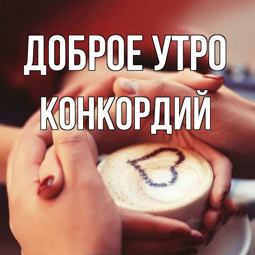 Открытка на каждый день с именем, Конкордий Доброе утро мы навсегда вместе Прикольная открытка с пожеланием онлайн скачать бесплатно 