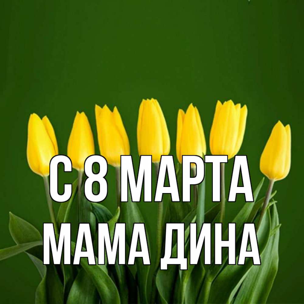 Открытка на каждый день с именем, Мама-Дина С 8 МАРТА желтого цвета 3 Прикольная открытка с пожеланием онлайн скачать бесплатно 