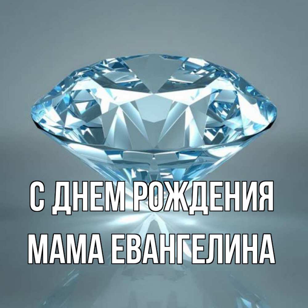 Открытка на каждый день с именем, Мама-Евангелина С днем рождения с бриллиантом голубого цвета Прикольная открытка с пожеланием онлайн скачать бесплатно 