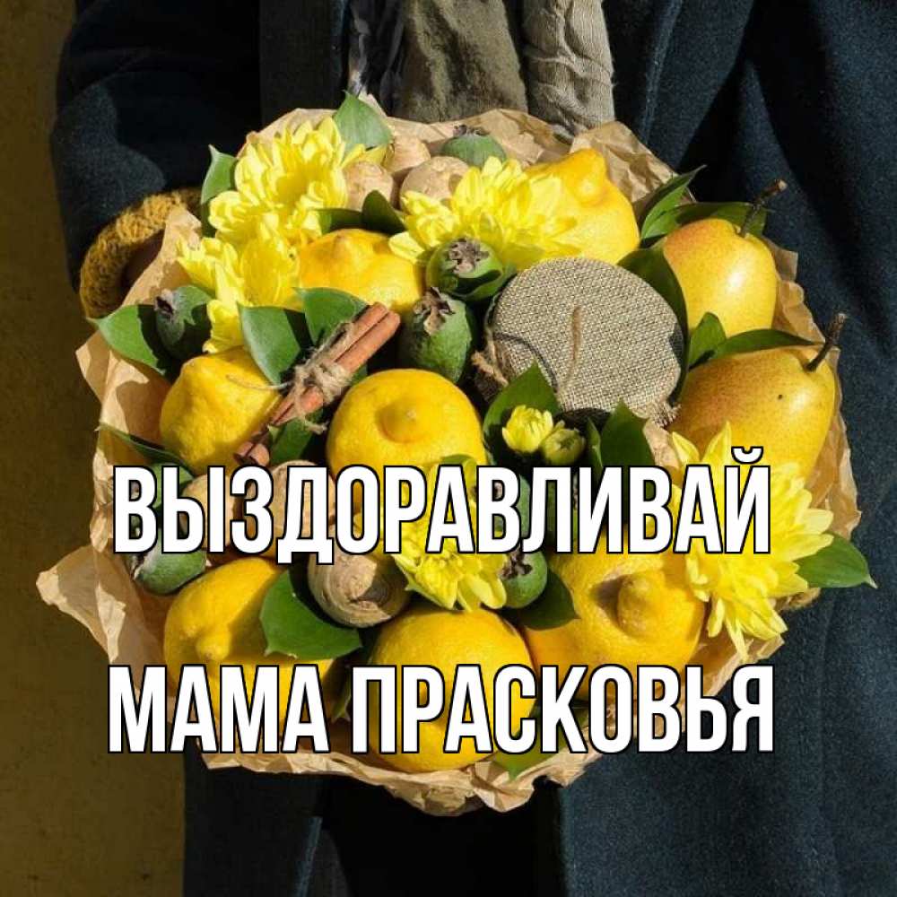 Открытка на каждый день с именем, Мама-Прасковья Выздоравливай букет витаминов Прикольная открытка с пожеланием онлайн скачать бесплатно 