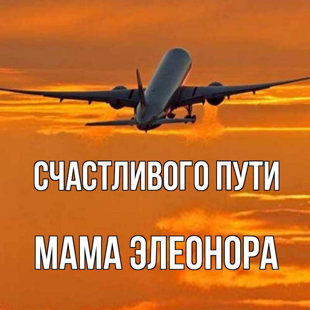 Открытка на каждый день с именем, Мама-Элеонора Счастливого пути оранжевое небо Прикольная открытка с пожеланием онлайн скачать бесплатно 
