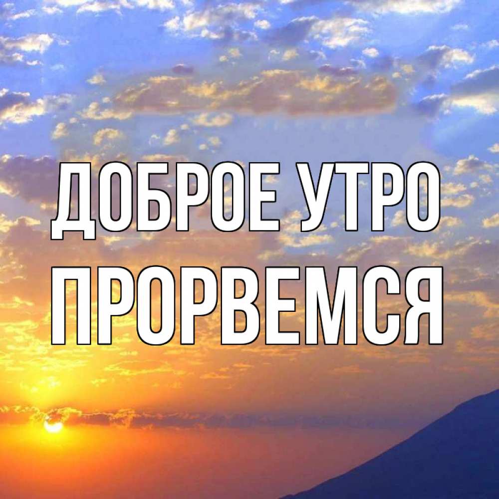 Открытка на каждый день с именем, Прорвемся Доброе утро облака и солнце Прикольная открытка с пожеланием онлайн скачать бесплатно 