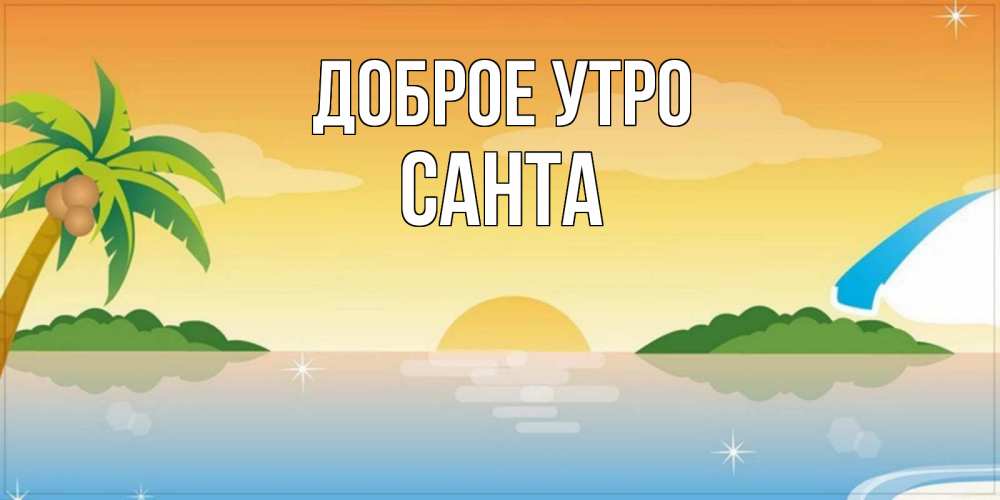 Открытка на каждый день с именем, Санта Доброе утро хорошего дня на пляжу Прикольная открытка с пожеланием онлайн скачать бесплатно 