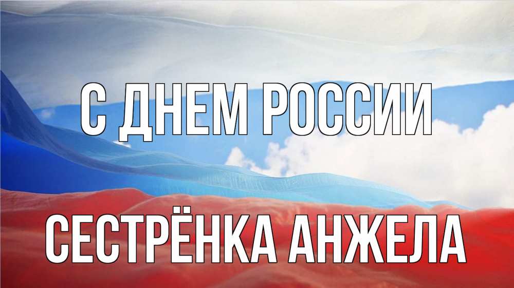 Открытка на каждый день с именем, Сестрёнка-Анжела С днем россии С днем России Прикольная открытка с пожеланием онлайн скачать бесплатно 