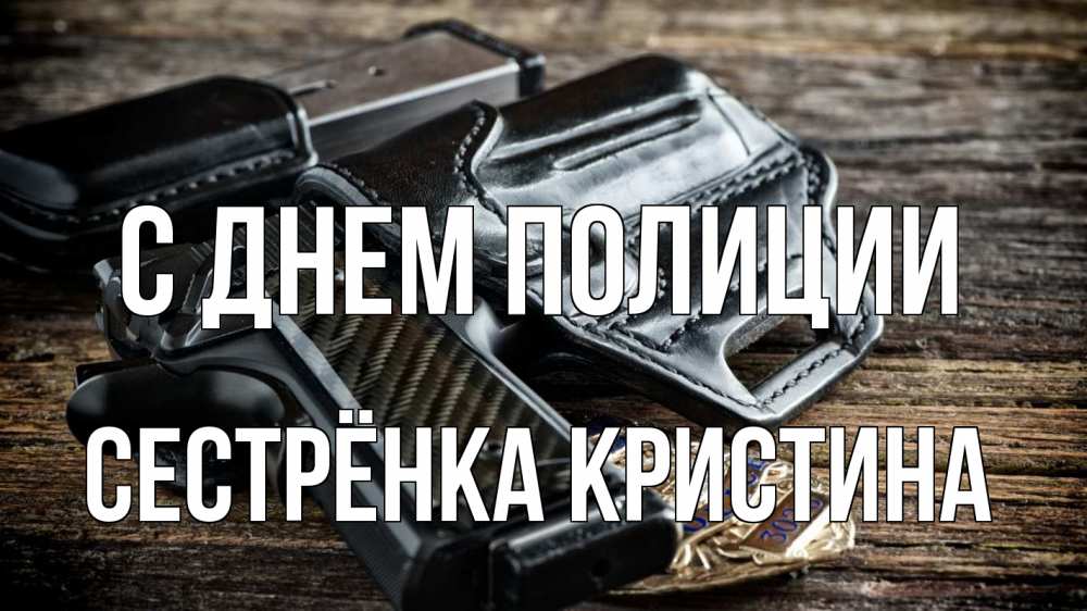 Открытка на каждый день с именем, Сестрёнка-Кристина С днем полиции пистолет 1 Прикольная открытка с пожеланием онлайн скачать бесплатно 