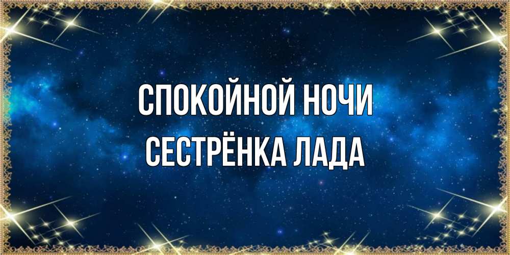 Открытка на каждый день с именем, Сестрёнка-Лада Спокойной ночи спи моя радость усни Прикольная открытка с пожеланием онлайн скачать бесплатно 