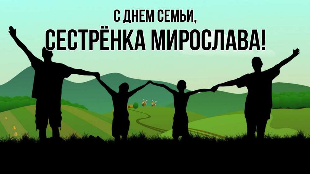 Открытка на каждый день с именем, Сестрёнка-Мирослава С днем семьи с днем семьи Прикольная открытка с пожеланием онлайн скачать бесплатно 