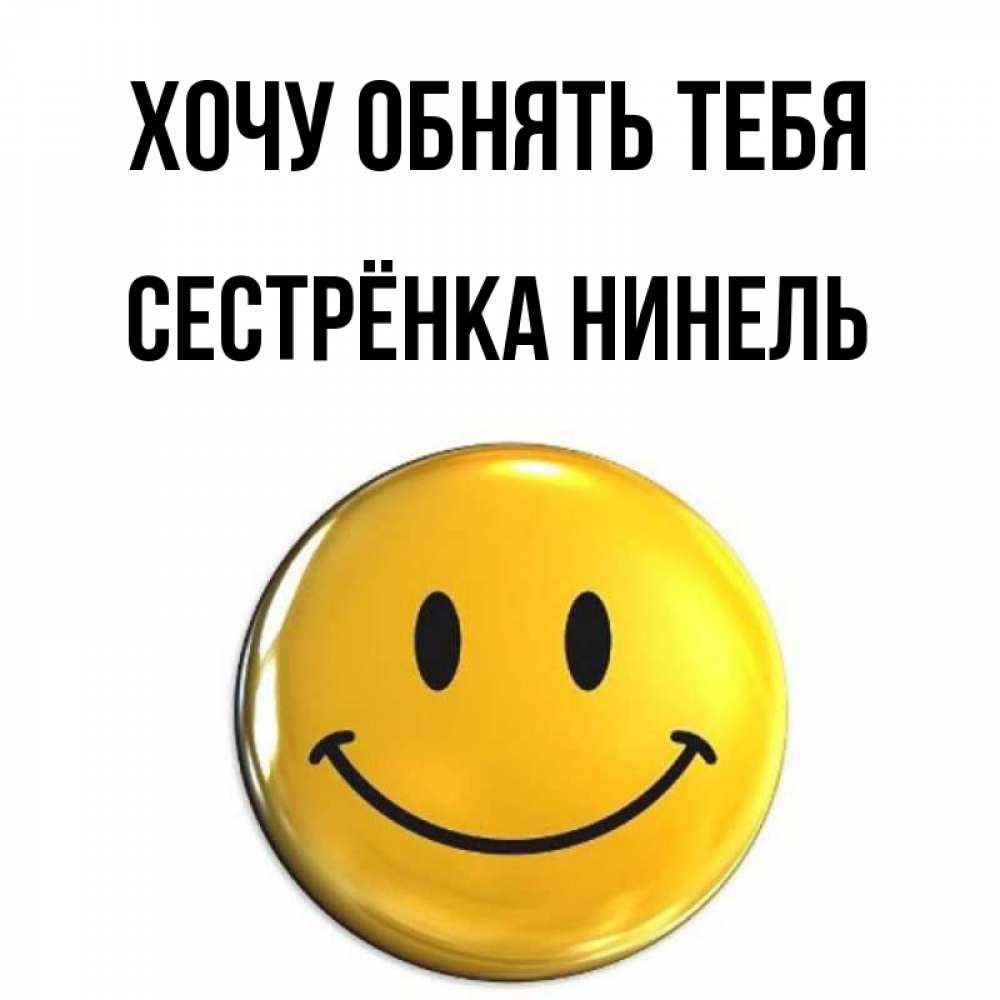 Открытка на каждый день с именем, Сестрёнка-Нинель Хочу обнять тебя открытки которые можно подписывать онлайн по своему усмотрению бесплатно Прикольная открытка с пожеланием онлайн скачать бесплатно 
