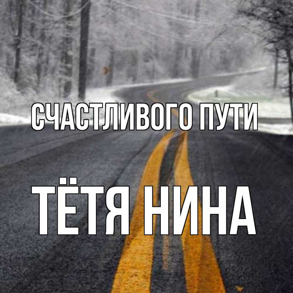 Открытка на каждый день с именем, Тётя-Нина Счастливого пути хорошего вам путешествия Прикольная открытка с пожеланием онлайн скачать бесплатно 