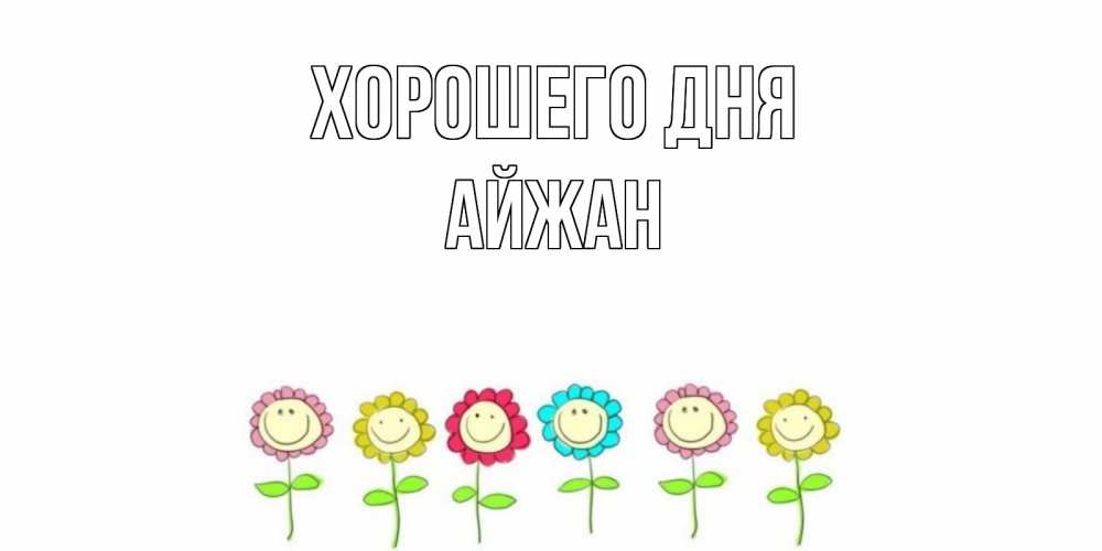 Открытка на каждый день с именем, Айжан Хорошего дня открытка на каждый день позитивного дня Прикольная открытка с пожеланием онлайн скачать бесплатно 