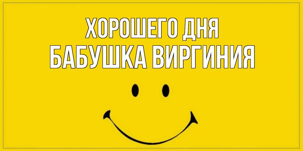 Открытка на каждый день с именем, Бабушка-Виргиния Хорошего дня улыбка Прикольная открытка с пожеланием онлайн скачать бесплатно 