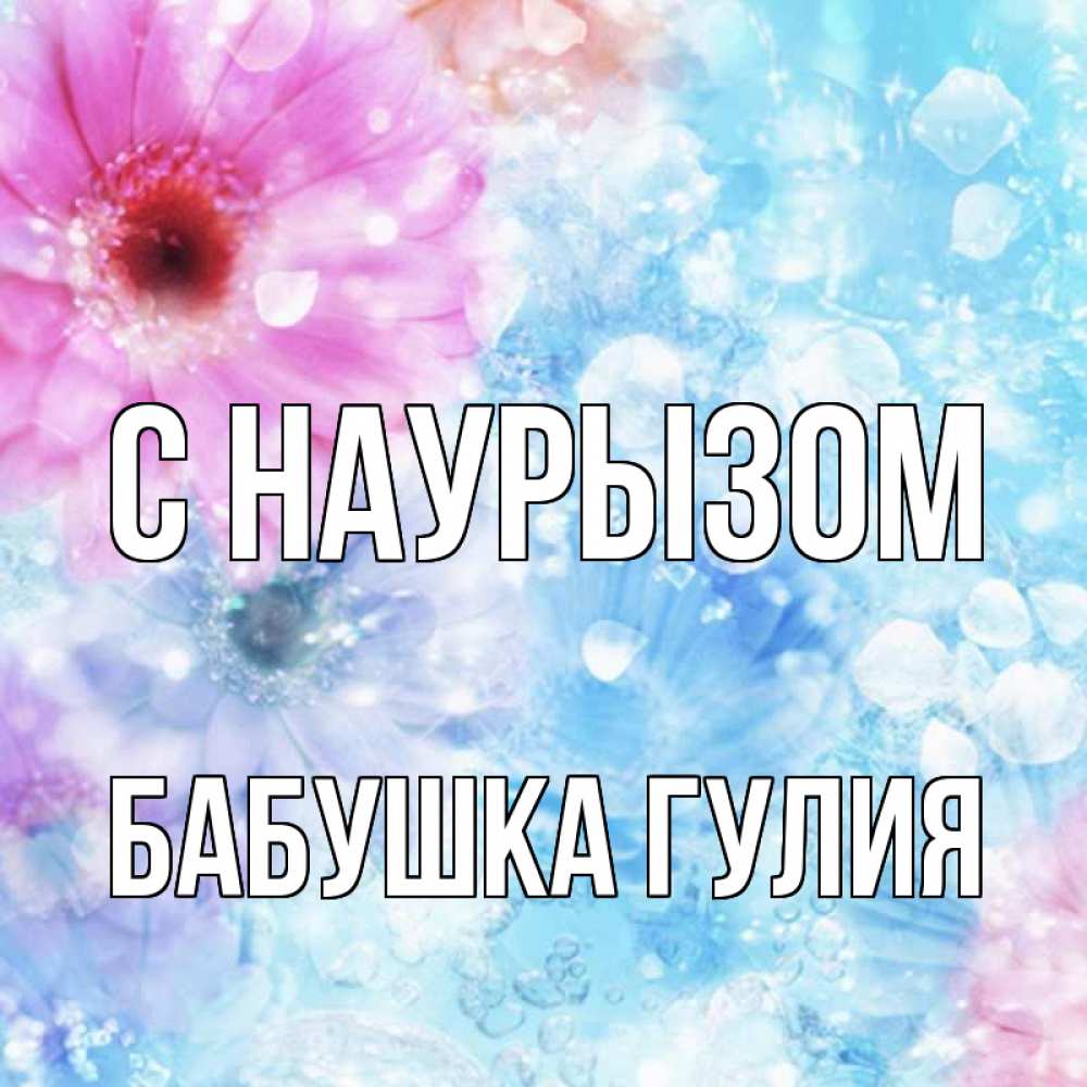 Открытка на каждый день с именем, Бабушка-Гулия С наурызом цветы Прикольная открытка с пожеланием онлайн скачать бесплатно 