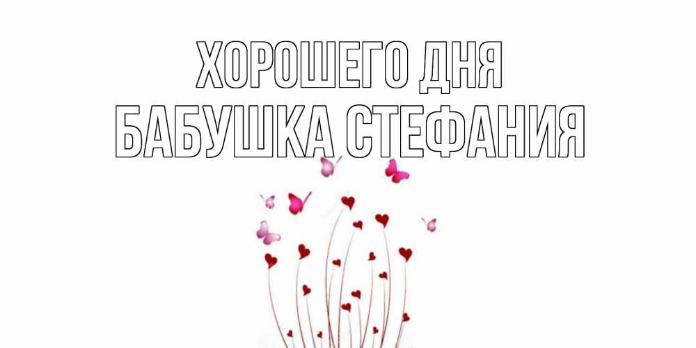 Открытка на каждый день с именем, Бабушка-Стефания Хорошего дня отличного дня Прикольная открытка с пожеланием онлайн скачать бесплатно 