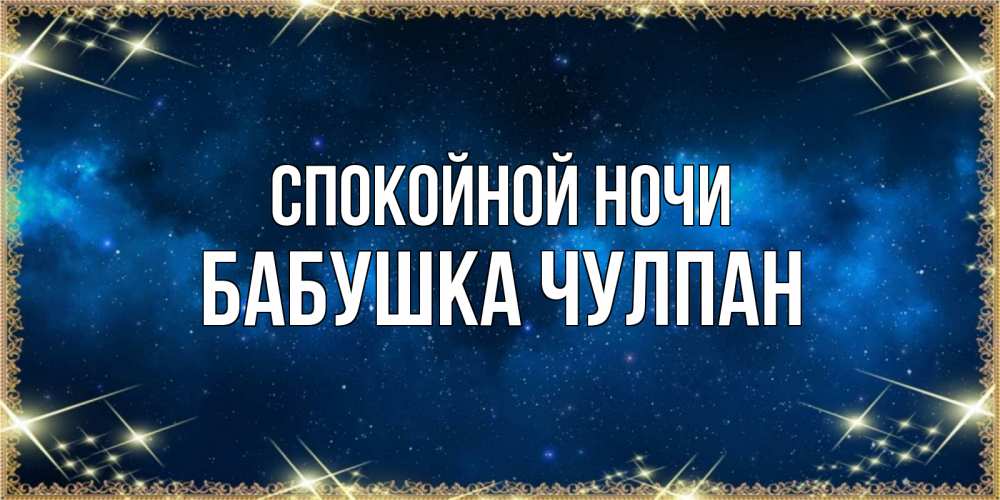 Открытка на каждый день с именем, Бабушка-Чулпан Спокойной ночи спи моя радость усни Прикольная открытка с пожеланием онлайн скачать бесплатно 