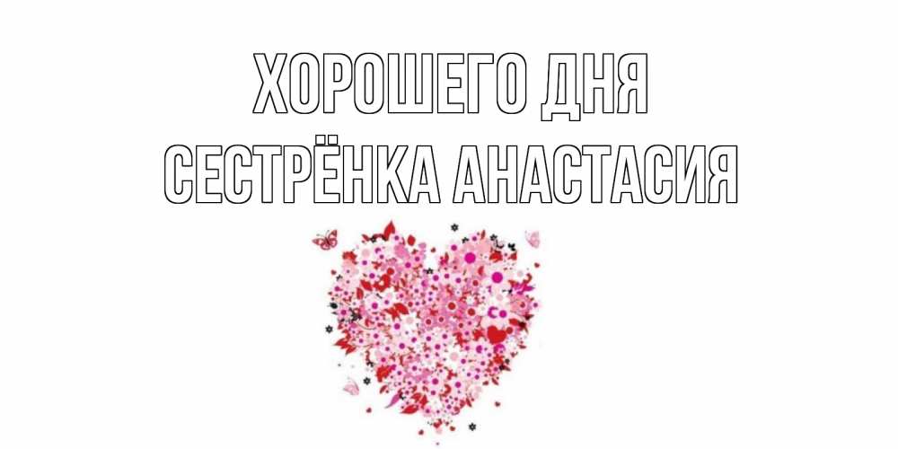Открытка на каждый день с именем, Сестрёнка-Анастасия Хорошего дня открытка на каждый день для любимой Прикольная открытка с пожеланием онлайн скачать бесплатно 