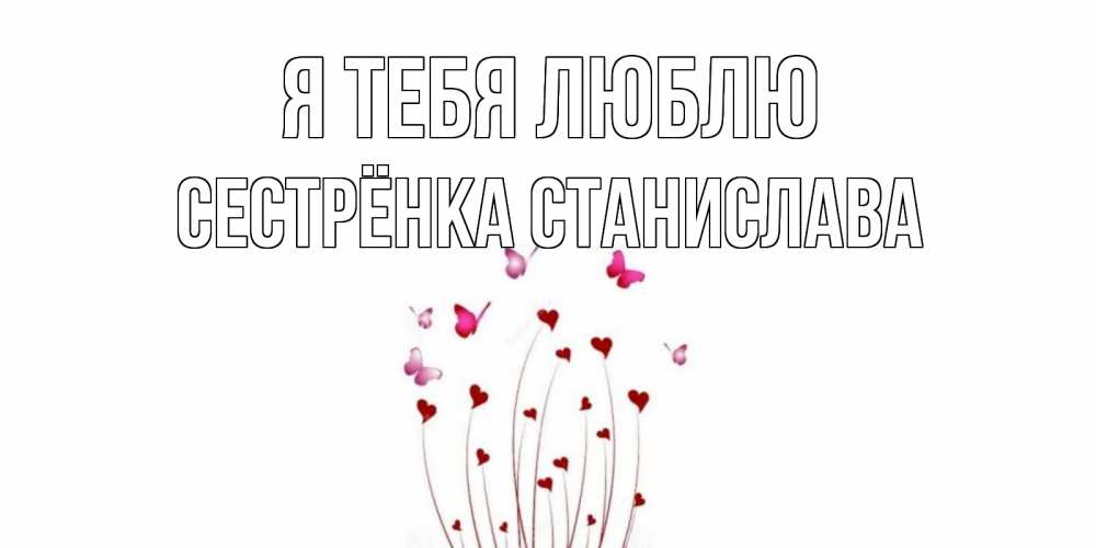 Открытка на каждый день с именем, Сестрёнка-Станислава Я тебя люблю бабо Прикольная открытка с пожеланием онлайн скачать бесплатно 