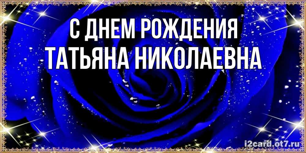 Открытка на каждый день с именем, ТАТЬЯНА-НИКОЛАЕВНА С днем рождения голубые цветы в росе Прикольная открытка с пожеланием онлайн скачать бесплатно 