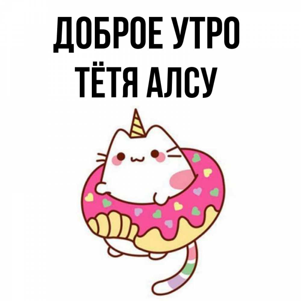 Открытка на каждый день с именем, Тётя-Алсу Доброе утро кот в бублике Прикольная открытка с пожеланием онлайн скачать бесплатно 